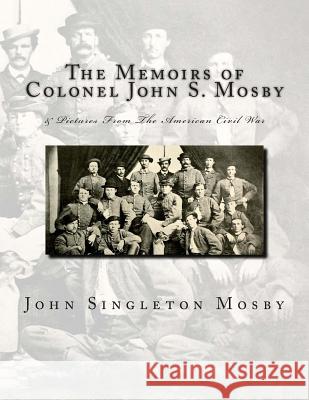 The Memoirs of Colonel John S. Mosby: & Pictures From The American Civil War Russell, Charles Wells 9781467900799 Forge