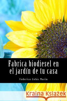 Fabrica biodiesel en el jardín de tu casa Colas Marin, Federico J. 9781467900881 Createspace