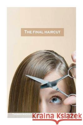 The Final Haircut MR Thomas MacKay King 9781467900942