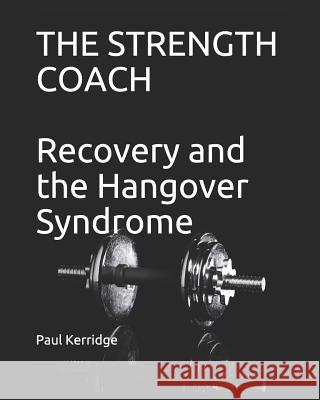 The Strength Coach - Recovery and the Hangover Syndrome MR Paul Kerridge 9781467901031