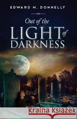 Out of the Light of Darkness Edward Matthew Donnelly 9781467901536 Createspace