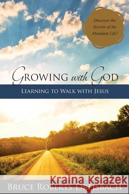 Growing with God: Learning to Walk with Jesus Bruce Roberts Dreisbach 9781467901680