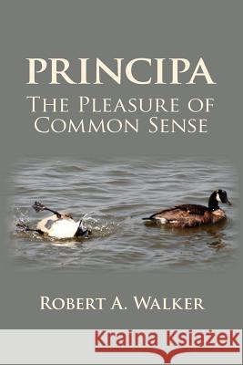 Principa the Pleasure of Common Sense Robert A. Walker 9781467902854 