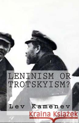 Leninism or Trotskyism? Lev Kamenev 9781467903172 Createspace