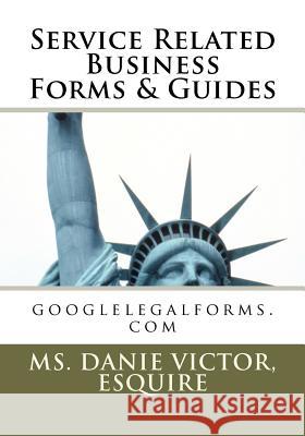 Service Related Business Forms & Guides: googlelegalforms.com Victor, Esquire MS Danie 9781467903790 Createspace