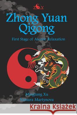 Zhong Yuan Qigong: First Stage of Ascent: Relaxation Mingtang Xu Tamara Martynova 9781467903943 Createspace