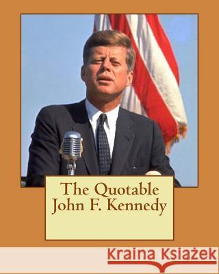 The Quotable John F. Kennedy Patrick F. Ahern 9781467904483