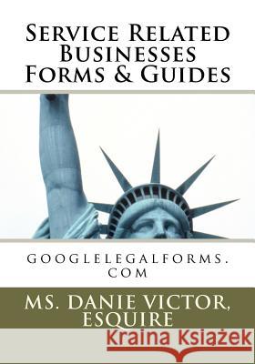 Service Related Businesses Forms & Guides: googlelegalforms.com Victor, Esquire MS Danie 9781467904728 Createspace