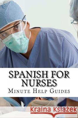 Spanish for Nurses: Essential Power Words and Phrases for Workplace Survival Minute Help Guides 9781467906395 Createspace