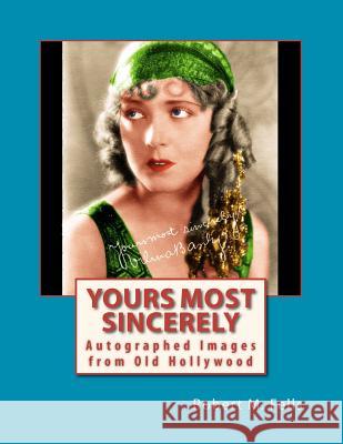 Yours Most Sincerely: Autographed Images from Old Hollywood Robert M. Fells 9781467907576