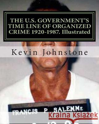 THE U.S. GOVERNMENT'S TIME LINE OF ORGANIZED CRIME 1920-1987. Illustrated Johnstone, Kevin 9781467907644