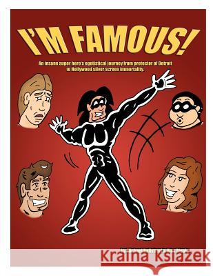 I'm Famous!: An insane super hero's egotistical journey from protector of Detroit to Hollywood silver screen immortality. Balistreri, Michael 9781467909853