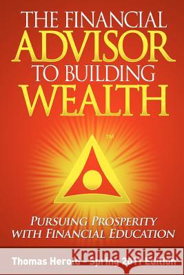The Financial Advisor to Building Wealth - Spring 2011 Edition: Pursuing Prosperity with Financial Education Thomas Herold 9781467910514 Createspace