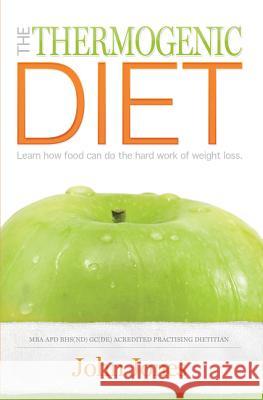The Thermogenic Diet: Learn how food can do the hard work of weight loss Jones, John S. 9781467911382