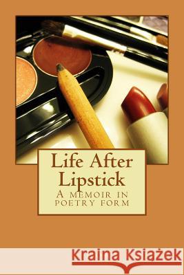 Life After Lipstick: A memoir in poetry form Phipps, Lori Jean 9781467911450 Createspace
