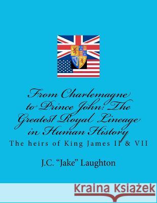 From Charlemagne to Prince John: The Greatest Royal Lineage in Human History J. C. 