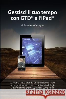 Gestisci il tuo tempo con GTD(R) e l'iPad(R) Castagno, Emanuele 9781467912297 Createspace