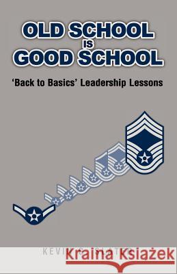 Old School is Good School: 'Back to Basics' Leadership Lessons Slater, David L. 9781467912921 Createspace