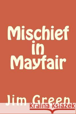 Mischief in Mayfair Jim Green 9781467915199 Createspace