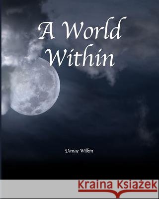 A World Within Danae a. Wilkin 9781467915694