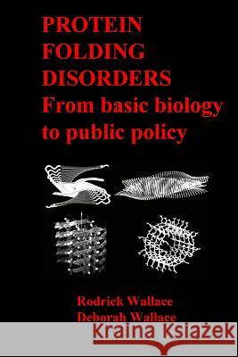 Protein Folding Disorders: From basic biology to public policy Wallace, Deborah 9781467915946 Createspace