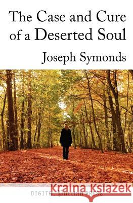The Case and Cure of a Deserted Soul: A Treatise Concerning the Nature, Kinds, Degrees, Symptoms, Causes, Cure of, and Mistakes About Spiritual Desert Mick, Gerald 9781467917629