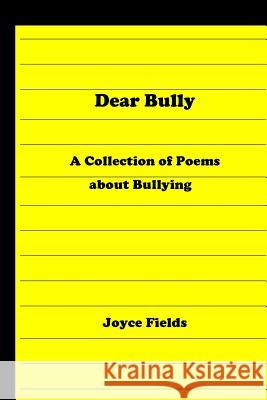 Dear Bully: A Collection of Poems about Bullying Joyce Fields 9781467918176 Createspace