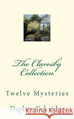 The Claresby Collection: Twelve Mysteries Daphne Coleridge 9781467918206 Createspace