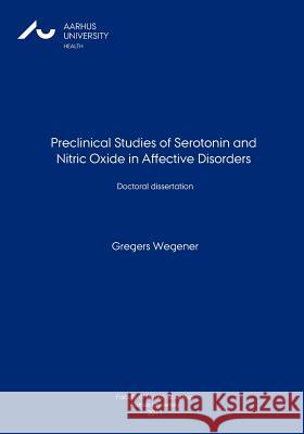 Preclinical Studies of Serotonin and Nitric Oxide in Affective Disorders Gregers Wegener 9781467919890 Createspace