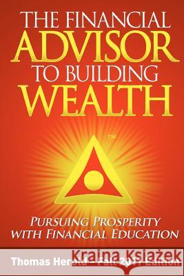 The Financial Advisor to Building Wealth - Fall 2011 Edition: Pursuing Prosperity with Financial Education Thomas Herold 9781467920308 Createspace