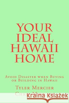 Your Ideal Hawaii Home: Avoid Disaster when Buying or Building in Hawaii Mercier, Chris 9781467921114 Createspace