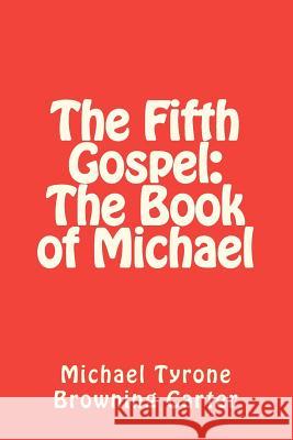 The Fifth Gospel: The Book of Michael Michael Tyrone Browning Carter 9781467921367