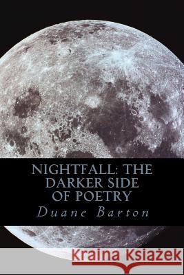 Nightfall: The Darker Side of Poetry Duane Barton 9781467921534 Createspace Independent Publishing Platform