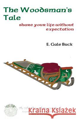 The Woodsman's Tale: share your life without expectation Buck, E. Gale 9781467923958 Createspace