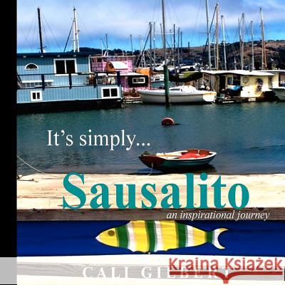 It's Simply...Sausalito: An Inspirational Journey Cali Gilbert 9781467924436 Createspace