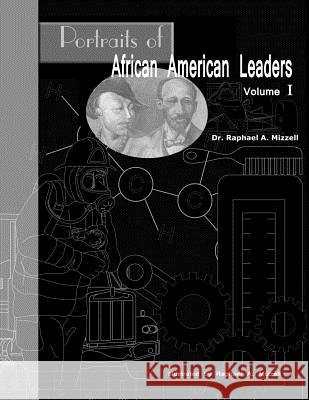 Portraits of African American Leaders Volume 1 Dr Raphael a. Mizzell 9781467924559 Createspace