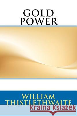 Gold Power William Thistlethwaite, Shaun Thistlethwaite, Melissa Thal 9781467926218