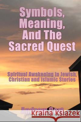 Symbols, Meaning, and The Sacred Quest: Spiritual Awakening in Jewish, Christian and Islamic Stories Cort, Andrew 9781467926706
