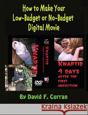 How to Make Your Low-Budget or No-Budget Digial Movie David F. Curran David F. Curran 9781467927222 Createspace