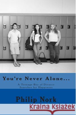 You're Never Alone...: A Teenage Boy of Divorce Searches for Happiness Philip Nork 9781467928465 Createspace