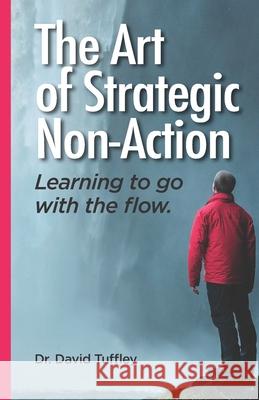 The Art of Strategic Non-Action: Learning to go with the flow Tuffley, David 9781467928533