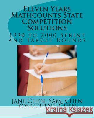 Eleven Years Mathcounts State Competition Solutions: 1990 - 2000 Sprint and Target Rounds Jane Chen Sam Chen Yongcheng Chen 9781467928632 Createspace