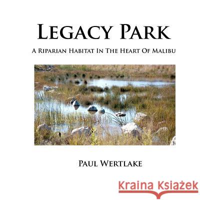 Legacy Park: A Riparian Habitat In The Heart Of Malibu Wertlake, Paul 9781467928663 Createspace