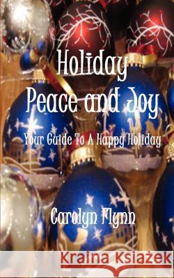 Holiday Peace and Joy: Your Guide To A Happy Holiday Almendarez, Carolyn 9781467929011 Createspace