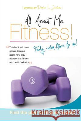All About Me Fitness!: Finally, Custom Fitness for Me! Jackson, Denise L. 9781467929622 Createspace