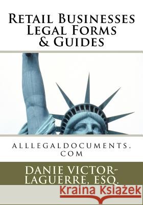 Retail Businesses Legal Forms & Guides: alllegaldocuments.com Victor-Laguerre, Esquire MS Danie 9781467930093 Createspace