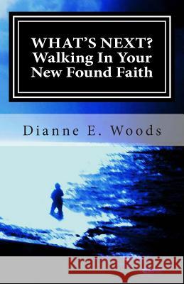 What's Next? Walking in Your New Found Faith Dianne E. Woods 9781467930178