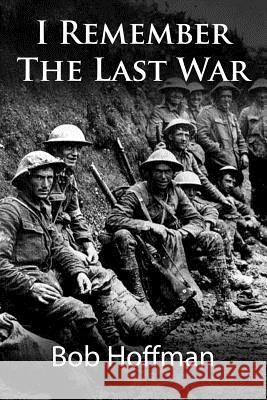 I Remember The Last War: (Original Version, Restored) Hoffman, Bob 9781467930239 Createspace