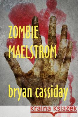Zombie Maelstrom Bryan Cassiday 9781467931366 Createspace