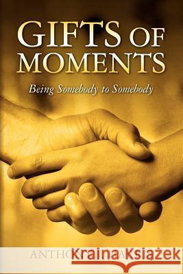 Gifts of Moments: Being Somebody to Somebody Anthony J. Harris 9781467931694 Createspace